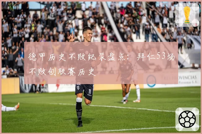 德甲历史不败纪录盘点：拜仁53场不败创联赛历史