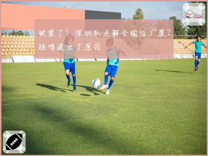 破案了！深圳队点解会输给广厦？杨鸣道出了原因