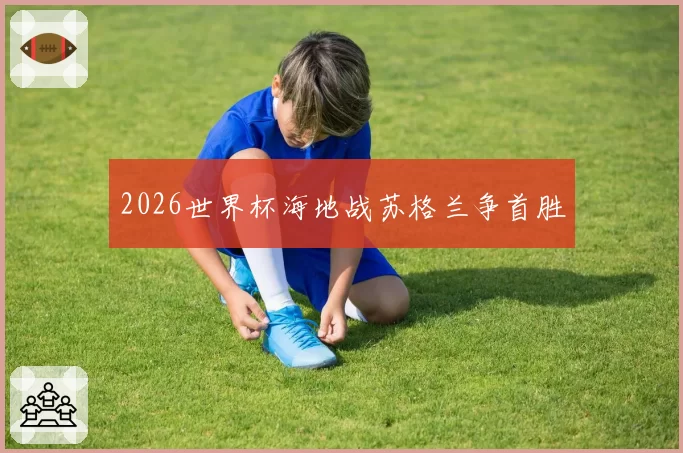 2026世界杯海地战苏格兰争首胜